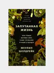 Запутанная жизнь. Как грибы меняют мир, наше сознание и наше будущее, Мерлин Шелдрейк