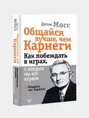 Общайся лучше, чем Карнеги. Как побеждать в играх, в которые мы все играем, Дуглас Мосс