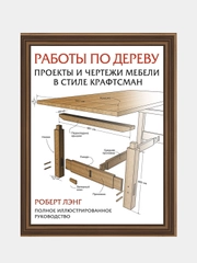 Работы по дереву. Проекты и чертежи мебели в стиле крафтсман, Лэнг Р.