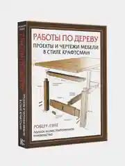 Работы по дереву. Проекты и чертежи мебели в стиле крафтсман, Лэнг Р.