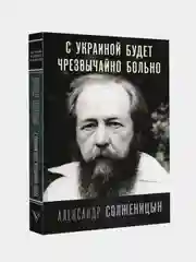 С Украиной будет чрезвычайно больно,  Солженицын Александр