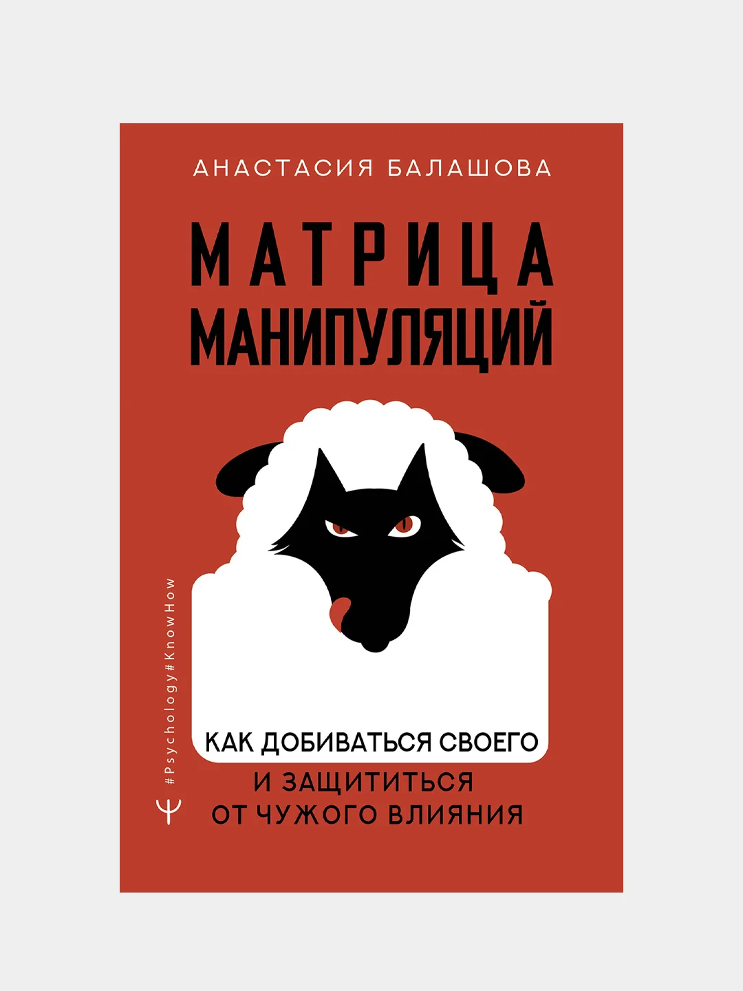 Матрица манипуляций. Как добиваться своего и защититься от чужого влияния, Балашова А.