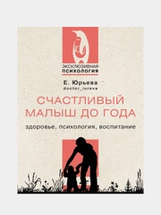 Счастливый малыш до года: здоровье, психология, воспитание, Юрьева Екатерина