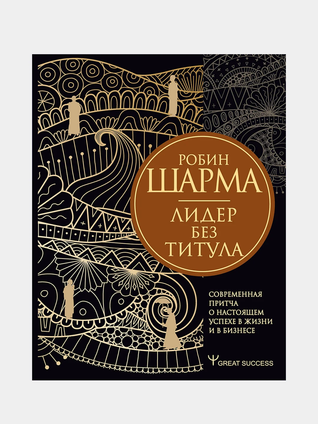 Лидер без титула. Современная притча о настоящем успехе в жизни и в бизнесе, Робин Шарма