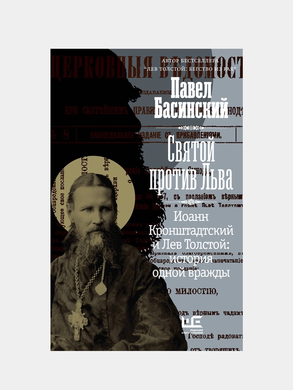 Святой против Льва. Иоанн Кронштадтский и Лев Толстой: История одной вражды, Басинский П.
