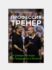 Профессия тренер. От рождения игры до Гвардиолы и Клоппа, Шульце-Мармелинг Дитрих