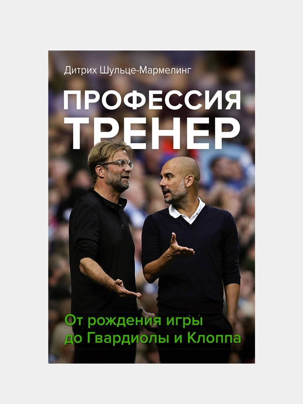 Профессия тренер. От рождения игры до Гвардиолы и Клоппа, Шульце-Мармелинг Дитрих