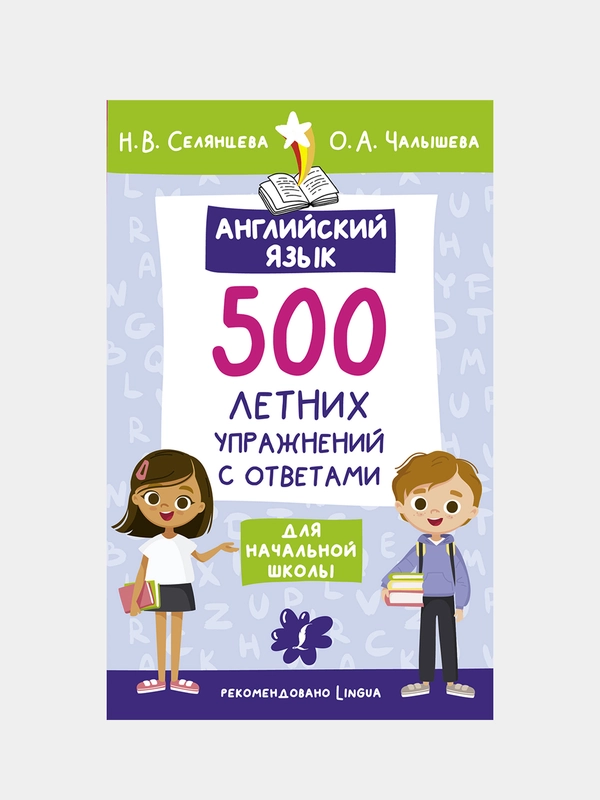 Английский язык. 500 летних упражнений для начальной школы с ответами, Селянцева Наталья