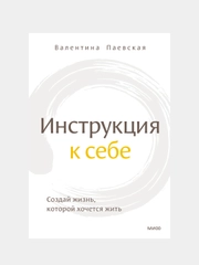 Инструкция к себе. Создай жизнь, которой хочется жить, Валентина Паевская