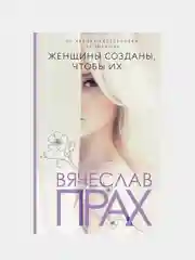 Женщины созданы, чтобы их..., Прах Вячеслав
