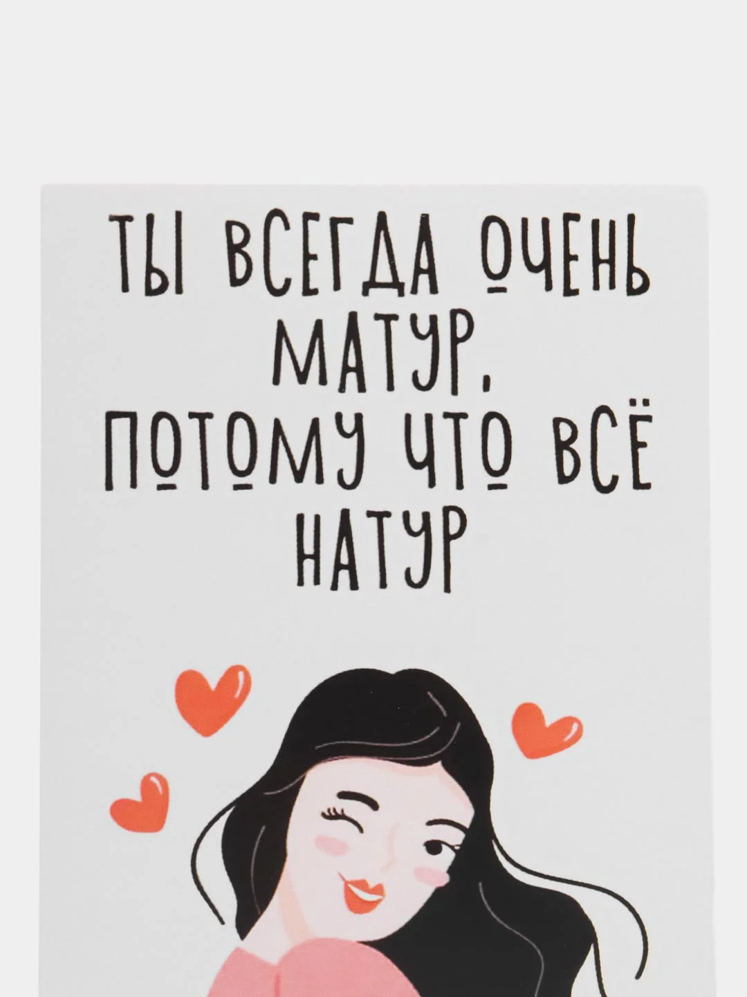 Открытка "Ты всегда очень матур, потому что все натур"