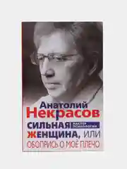 Некрасов А.А. Сильная женщина, или Обопрись о мое плечо