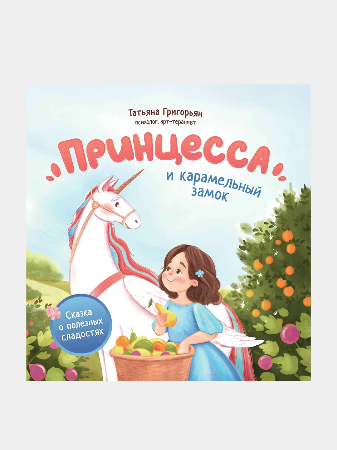 Принцесса и карамельный замок. Сказка о полезных сладостях, Григорьян Татьяна