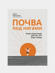 Почва под ногами: книга-практикум для тех, кто ищет опору, Мурашова Юлия