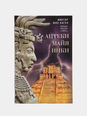 Хаген В. фон Ацтеки, майя, инки. Великие царства древней Америки