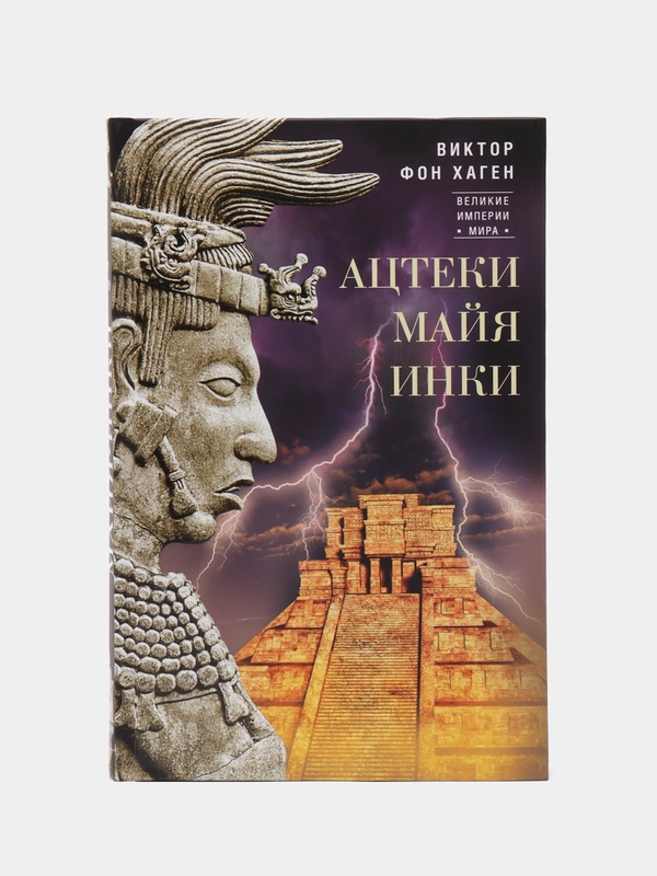 Хаген В. фон Ацтеки, майя, инки. Великие царства древней Америки