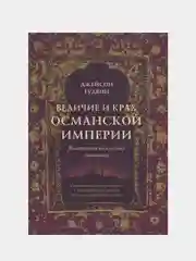 Величие и крах Османской империи. Властители бескрайних горизонтов (нов.обл.), Гудвин Дж.