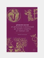 Древняя магия. От драконов и оборотней до зелий и защиты от темных сил, Филипп Матышак
