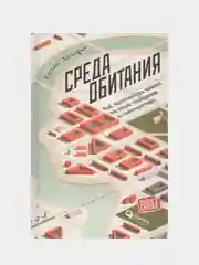 Среда обитания: Как архитектура влияет на наше поведение и самочувствие, Эллард К.
