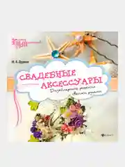 Свадебные аксессуары. Дизайнерские решения своими рукам  Дудина Мария Александровна