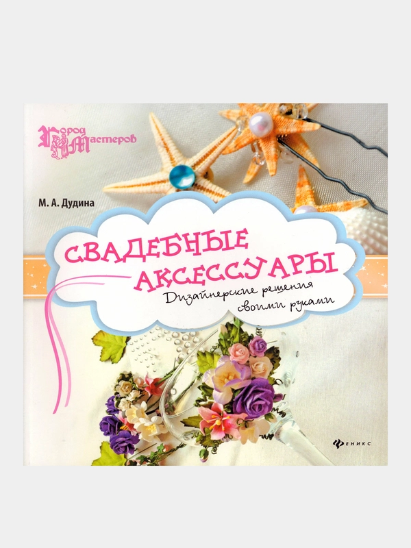 Свадебные аксессуары. Дизайнерские решения своими рукам  Дудина Мария Александровна