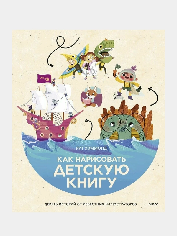 Как нарисовать детскую книгу. Девять историй от известных иллюстраторов, Рут Хэммонд