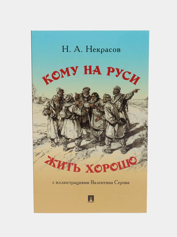 Кому на Руси жить хорошо. Некрасов Н.А., худож. Серов  В.А. Поэма.-М.:Проспект,2023