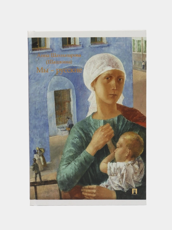 Мы  русские. Шахназарова (Шашкина) А.Г.  Повесть.-М.:Проспект,2024