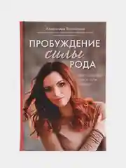 Пробуждение силы рода. Как услышать голос тела и души, Александра Толоконина