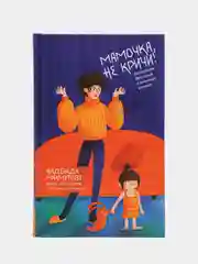 Мамочка, не кричи! Воспитание без крика и маминых, Надежда Махмутова