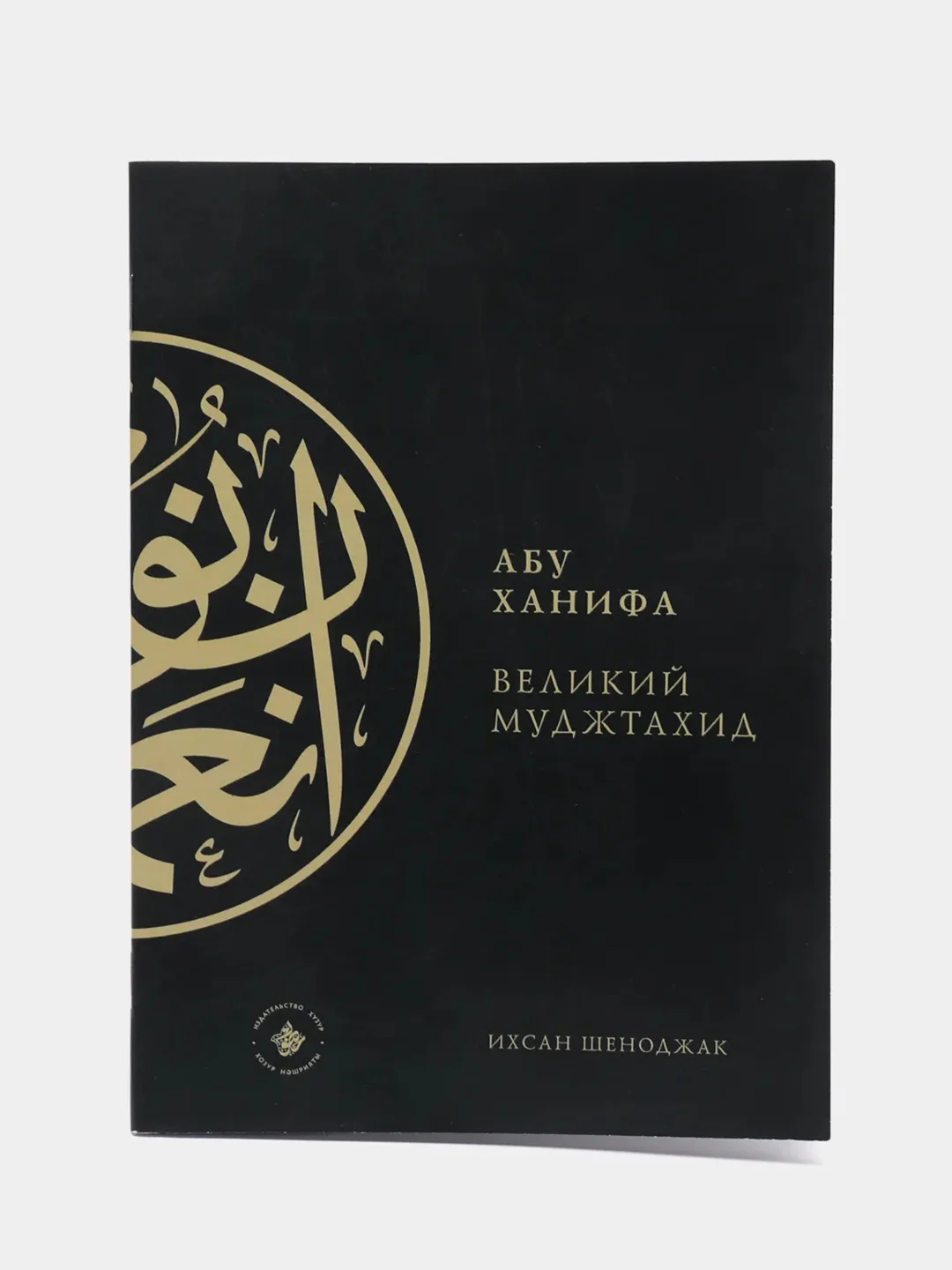 Абу Ханифа - великий муджтахид. Основатель Ханафитского мазхаба. Книга по исламу. Хузур