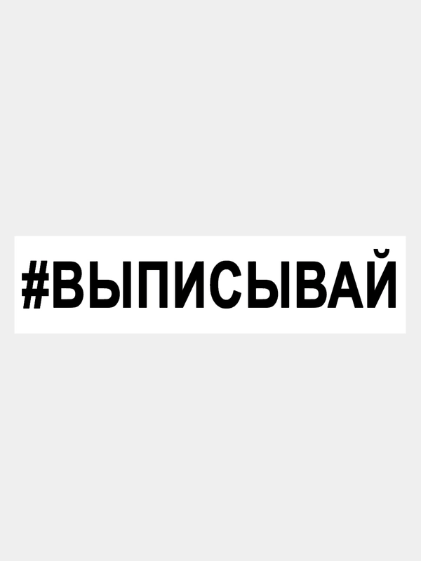 Наклейка на авто / машину / стекло "ВЫПИСЫВАЙ" 25х4см