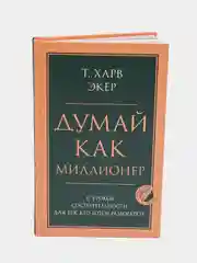 Думай как миллионер. 17 уроков состоятельности для тех, кто готов разбогатеть, Экер Харв Т