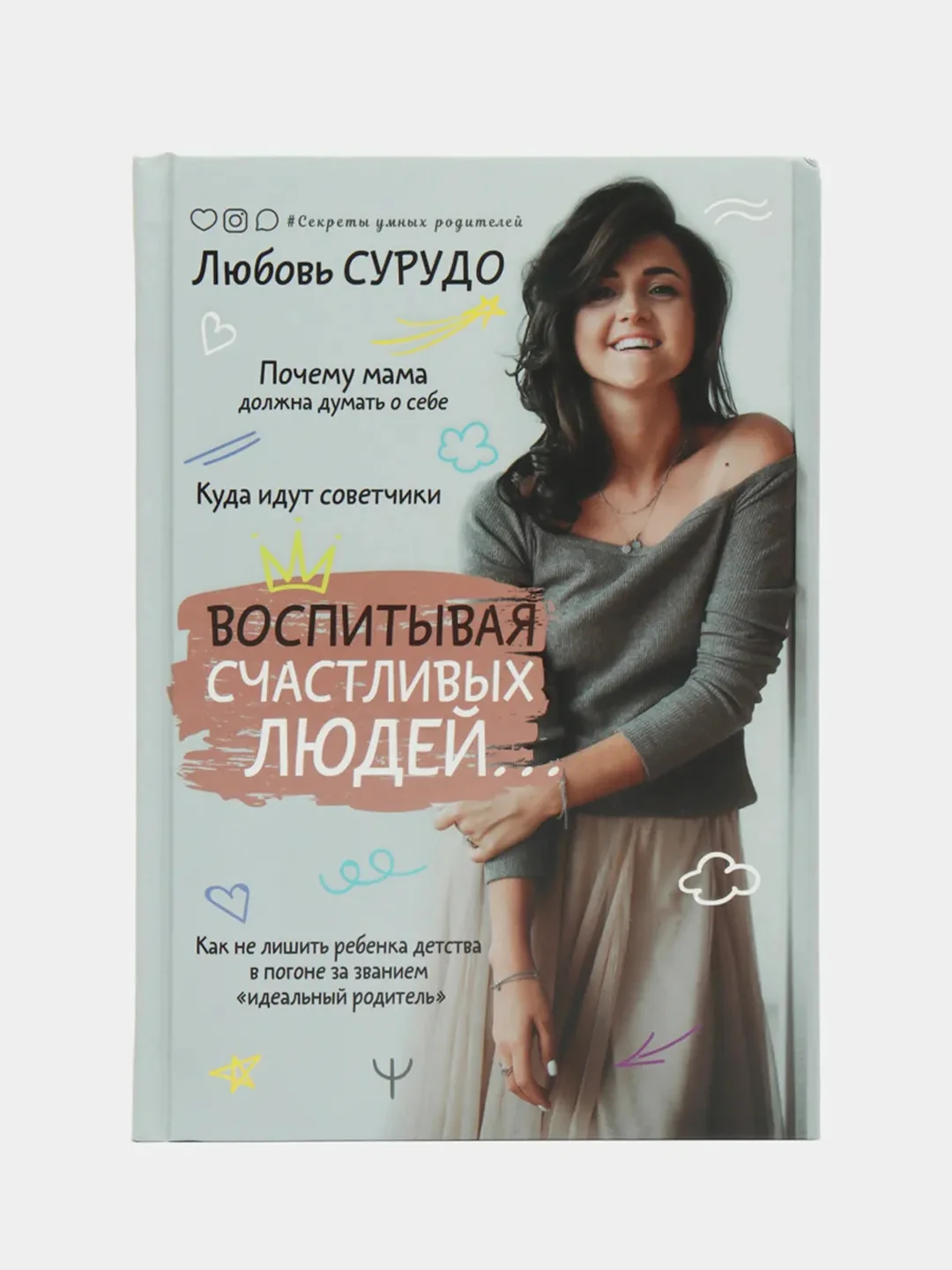 Воспитывая счастливых людей. Как не лишить ребенка детства в погоне за званием... Л.Сурудо