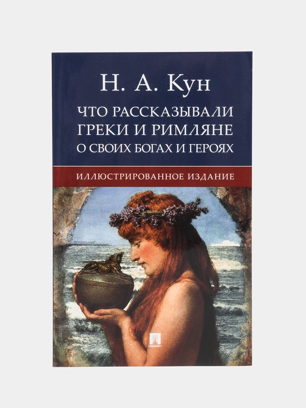 Что рассказывали греки и римляне о своих богах и героях. Кун Н.А