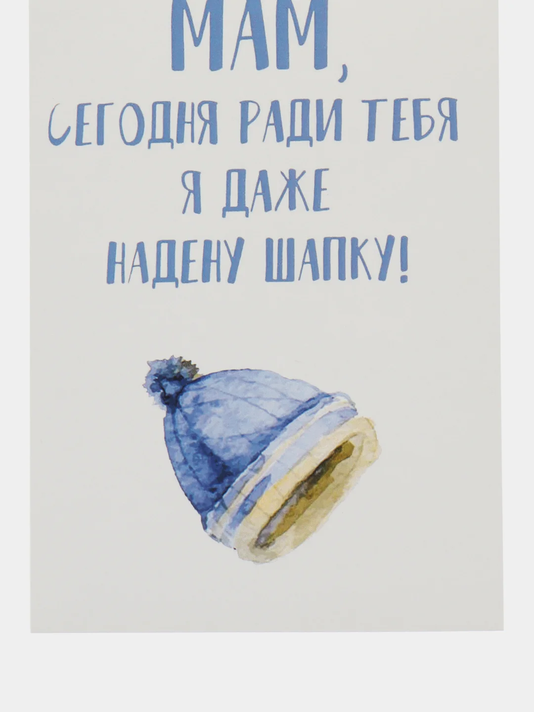 Открытка "Мам сегодня ради тебя я даже надену шапку"