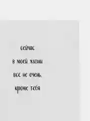 Открытка "Сейчас в моей жизни все не очень кроме тебя "