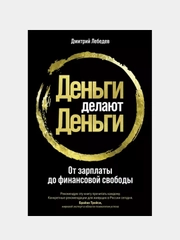 Деньги делают деньги: От зарплаты до финансовой свободы