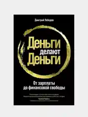 Деньги делают деньги: От зарплаты до финансовой свободы