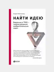 Найти идею: Введение в ТРИЗ - теорию решения изобретательских задач, Генрих Альтшуллер