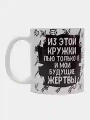 Кружка с приколом "Из этой кружки пью только я и мои будущие жертвы"