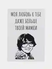 Откртыка "Моя любовь к тебе даже больше твоей мамки"