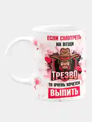 Кружка керамическая Если смотреть на вещи трезво