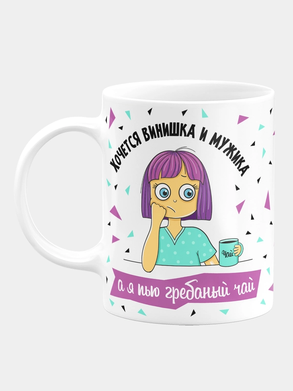 Кружка "Хочется винишка и мужика, а я пью гребаный чай"