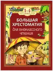 Большая хрестоматия для внеклассного чтения. 1-4 класс