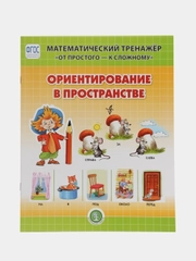 ОРИЕНТИРОВАНИЕ В ПРОСТРАНСТВЕ. Математический тренажёр. От простого - к сложному. 4-6 лет
