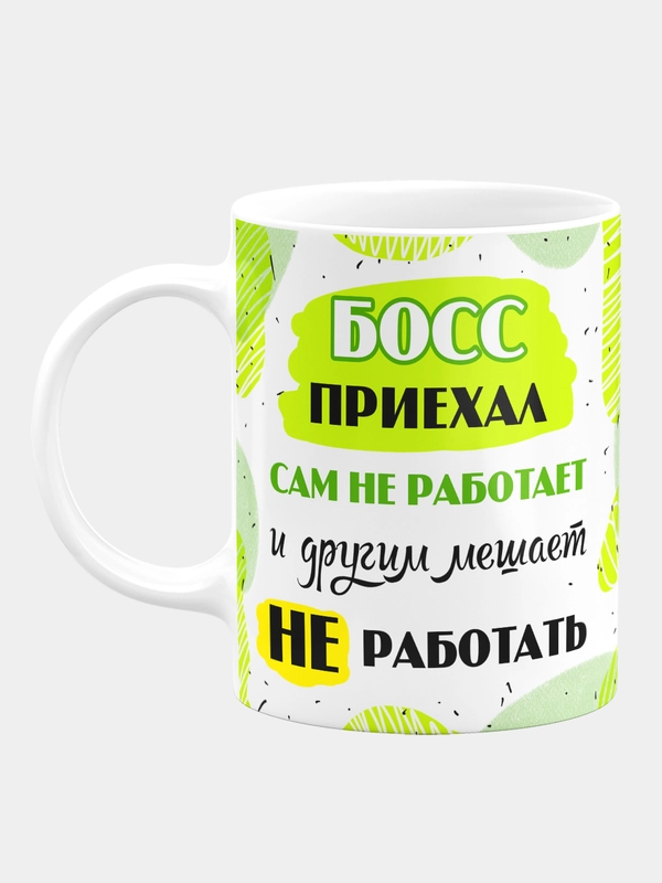 Кружка с надписью "Босс приехал, сам не работает, и другим мешает не работать"