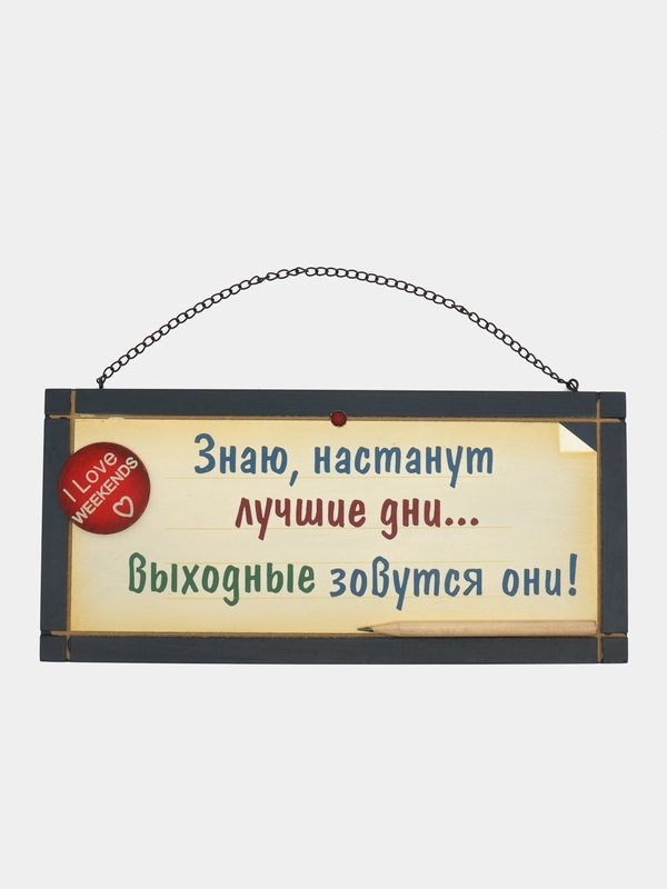 Интерьерная табличка "Знаю, настанут лучшие дни - выходными зовутся они"