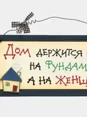 Интерьерная табличка "Дом держится не на фундаменте, а на женщине"