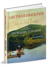 Цветная империя. Россия до потрясений. Фотограф Прокудин-Горский С.М.: фотоальбом